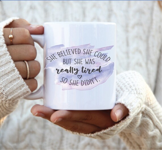 She Believed She Could but she was Tired so she didnt mug, mothers day gift mug, sarcastic mug sayings, funny mugs for women, tired mom mug