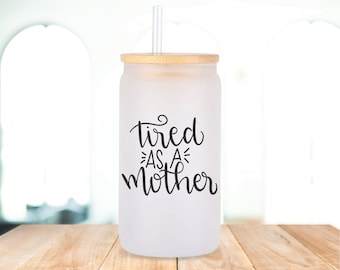 Tired as A mother glass coffee Cup, iced coffee glass with lid and straw, mom stocking stuffer, beer can glass, coffee lover gift for mom