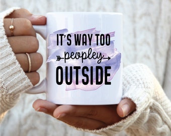 It's Too Peopley Outside Mug: Introvert Sarcastic Coffee Mug