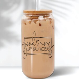 Good Moms Say Bad words tumbler glass cup, iced coffee glass with lid and straw, coffee lover gift for mom, clear beer can glass, glass mug image 1