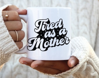 Tired as a Mother cup, mothers day gift mug, tired as a mother mug, funny mug for mom, coffee cup for mom, mothers day gift coffee cup