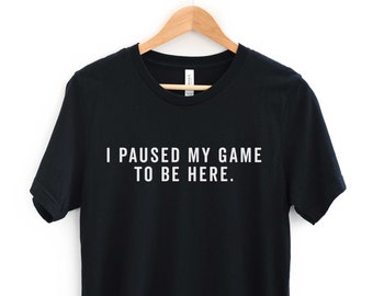 I Paused My Game To Be Here T-Shirt, Lustiges Gamer Geschenk, Gaming Shirt