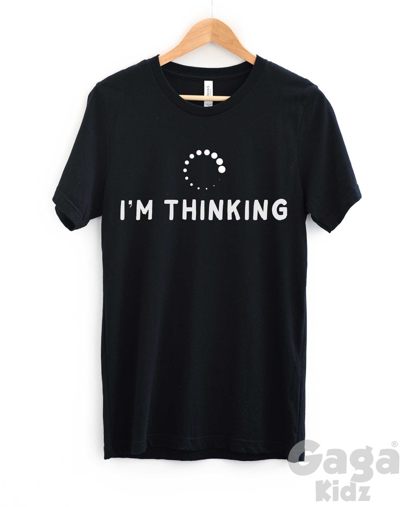 May include: Black t-shirt with a white loading icon and the text "I'M THINKING" printed on the front.