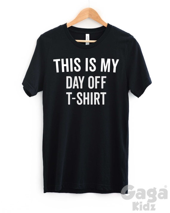 this is my day off t shirt