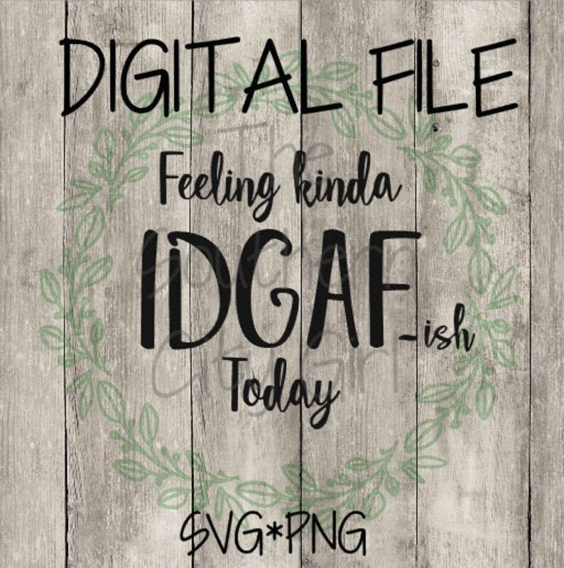 Download Feeling Kinda IDGAF-ish Today SCG PNG Instant Download | Etsy