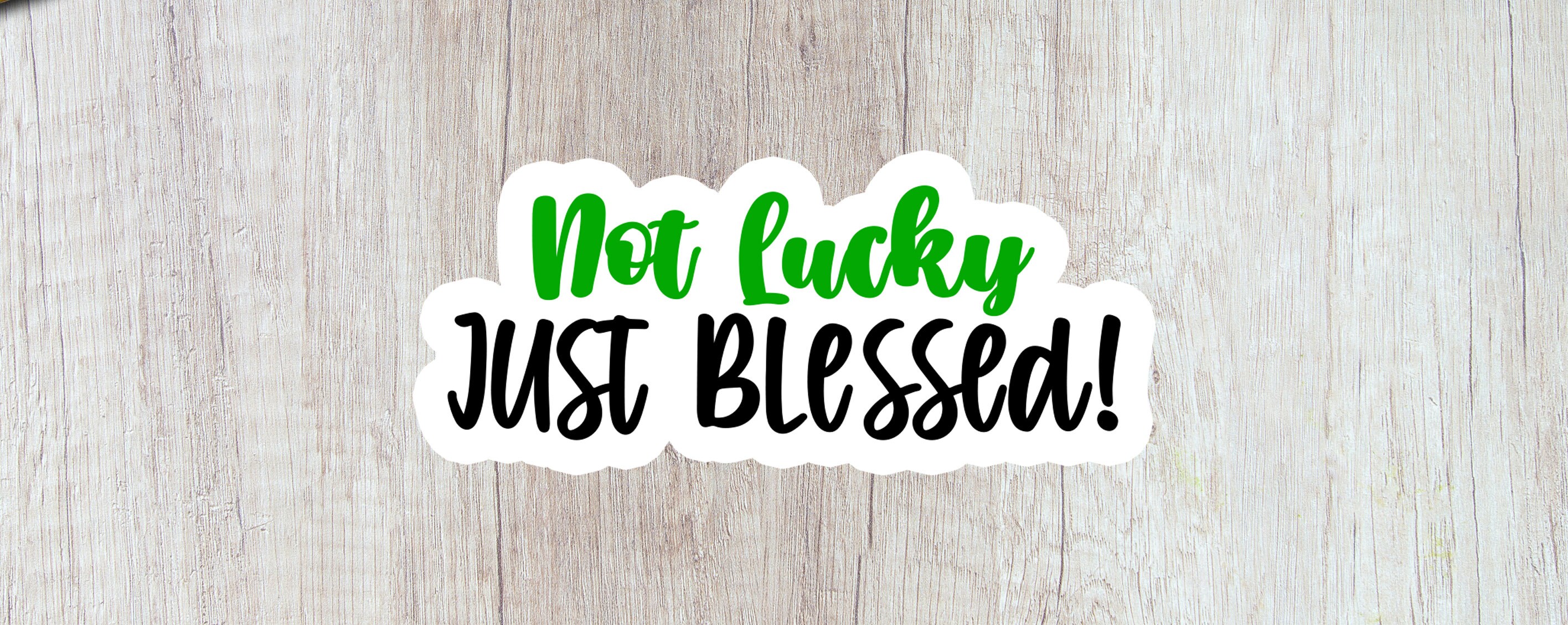 Not Lucky Just Blessed Sticker Laptop Water Sarcastic Funny Saint Patrick's Day Not Lucky Just Blessed Sticker Laptop Water Sarcastic Funny Saint Patrick's Day
