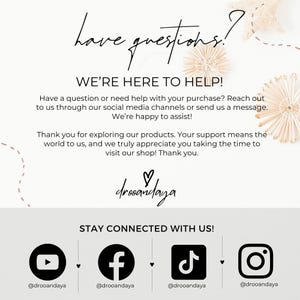 May include: A graphic with the text "have questions?" and "WE'RE HERE TO HELP!" with instructions to contact the shop through social media. The graphic also includes the text "STAY CONNECTED WITH US!" and icons for Facebook, Instagram, TikTok, and YouTube with the shop's username for each platform.