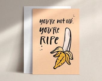 you're not old, you're ripe | birthday card | DISC0092