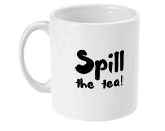 Spill the tea! 11oz White Ceramic Printed Mug Gift Friend Tea Lover Tea Addict