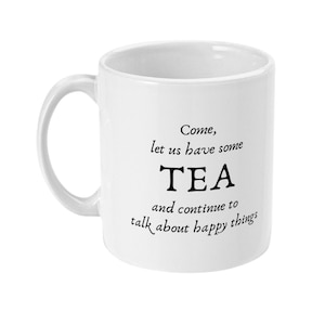 May include: White ceramic mug with black text that reads "Come, let us have some TEA and continue to talk about happy things."