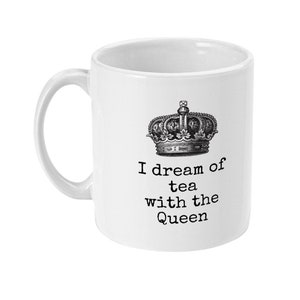 I dream of tea with the Queen 11oz White Printed Mug Gift