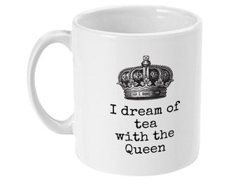 I dream of tea with the Queen 11oz White Printed Mug Gift