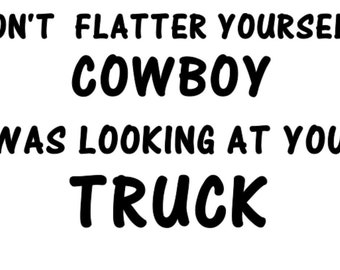 Vinyl Decal, Country Princess, horse girl, truck girl, farm girl, country girl, “Don’t flatter yourself cowboy...”