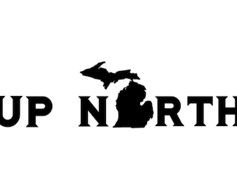 Vinyl Decal, "Up North" Michigan, Northern MI, Upper Peninsula, Great Lakes. Northern Michigan, Yooper, The UP
