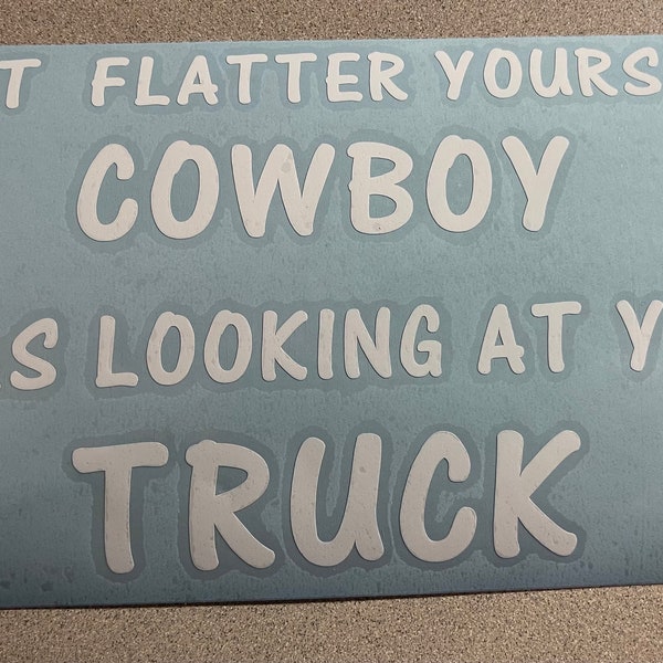 Truck girl, farm girl, country girl vinyl decal- “Don’t flatter yourself cowboy...”