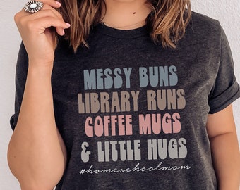 Homeschool Mom Shirt; Homeschool Life; Messy Buns; Library Runs; Coffee Mugs; Little Hugs; Homeschool Mom Gift