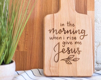 In the Morning when I Rise, Wood Cutting Board, Mother’s Day gift for mom, farmhouse kitchen decor, Christian gift for friend, gift for her