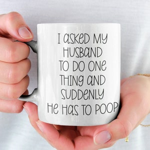 I Asked My Husband To Do One Thing And Suddenly He Has To Poop Mug, Funny Mug, Mom Mug, Mug For Wife, Funny Wife Mug, Rude Mug Gift