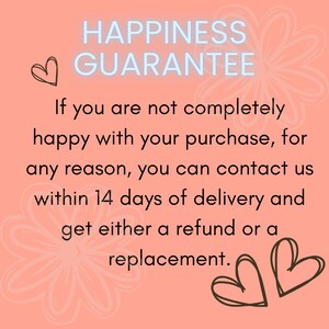 May include: A peach-colored graphic with the text HAPPINESS GUARANTEE in light blue. Below, black text states: If you are not completely happy with your purchase, for any reason, you can contact us within 14 days of delivery and get either a refund or a replacement. Three hand-drawn hearts are visible.
