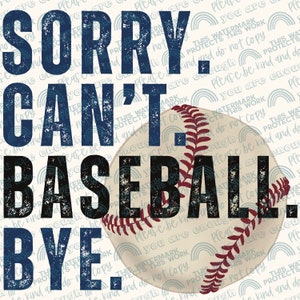 May include: A baseball-themed design with the words "Sorry, Can't. Baseball. Bye." in navy blue and black distressed fonts. A baseball graphic with red stitching is also featured on a cream background.