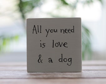 Custom Shelf Sitter Sign, All You Need is Love and a Dog Sign, Gift For Dog Lover, Customize to "Cat" or Any Pet!