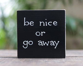 Custom Shelf Sitter, Be Nice or Go Away Sign, Office Desk or Tiered Tray Decor (Choose color or phrase)