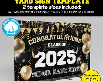 May include: A black and gold graduation yard sign template featuring a black background with gold glitter, confetti, and balloons. The text "Congratulations Class of 2025" is in white with a black outline. The sign also includes the text "School Name Here" in white with a black outline. The sign is available in two sizes: A2 - 420 x 594 mm (23.4 x 16.5 inches) and Arch C - 457 x 610 mm (24 x 18 inches).
