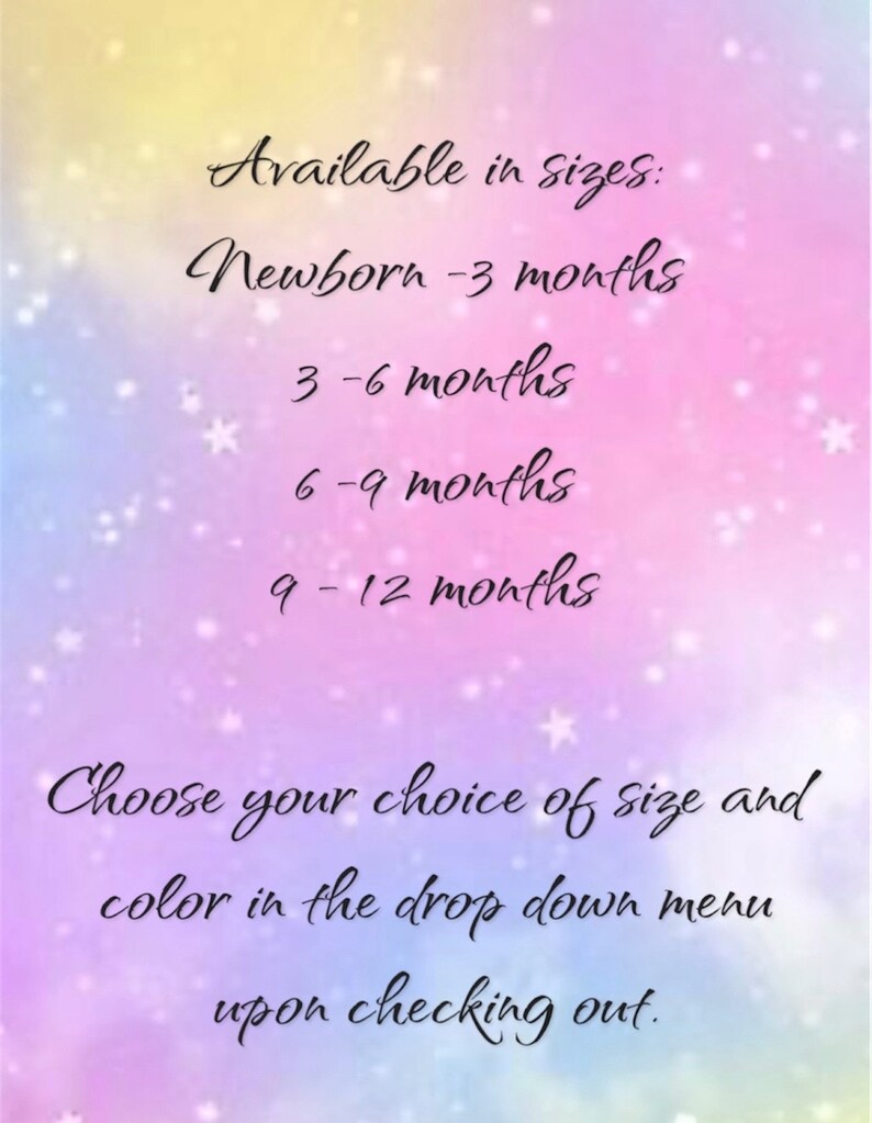 May include: Text on a colorful background listing available sizes for baby clothing: Newborn - 3 months, 3 - 6 months, 6 - 9 months, 9 - 12 months. The text also says "Choose your choice of size and color in the drop down menu upon checking out."