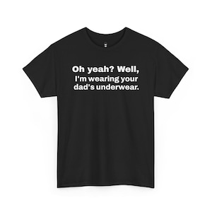 Wearing Your Dad&#39;s Underwear Funny Snarky T-Shirt, Humorous Graphic Tee, Sarcastic Joke Shirt, Hilarious Top, Unisex Heavy Cotton Tee