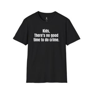 Funny Meme No Good Time for Crime Unisex Softstyle T-Shirt, Public Safety Tee Shirt, Humorous Graphic Shirt, Novelty Police Gift, Crime