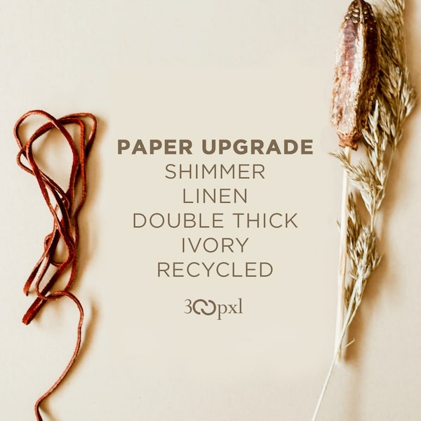 Paper Upgrade: Shimmer Paper, Linen Paper, Ivory Paper, Recycled Paper Add - On