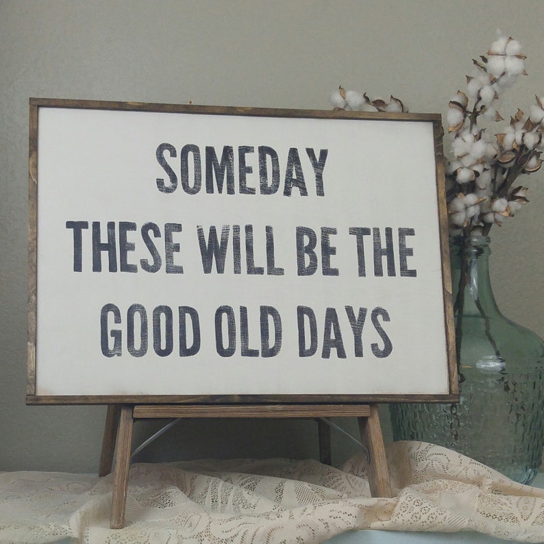 Someday These Will Be the Good Old Days Good Old Days Sign Etsy