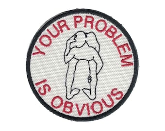 Your Problem is Obvious Embroidered Iron On Patch Iron on Applique