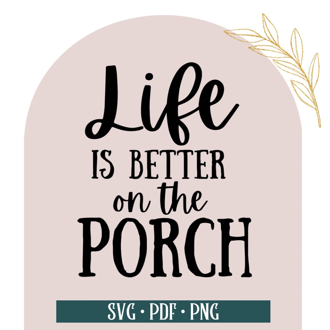 Life is Better on the Porch SVG, Digital File for Cricut, Sweet Outdoor ...