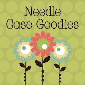 May include: A graphic with the text "Needle Case Goodies" above three stylized flowers. The flowers have blue, yellow, and red petals with white and green centers. The background is a light green with darker green polka dots.