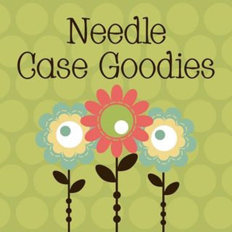 May include: A graphic with the text "Needle Case Goodies" above three stylized flowers. The flowers have blue, yellow, and red petals with white and green centers. The background is a light green with darker green polka dots.
