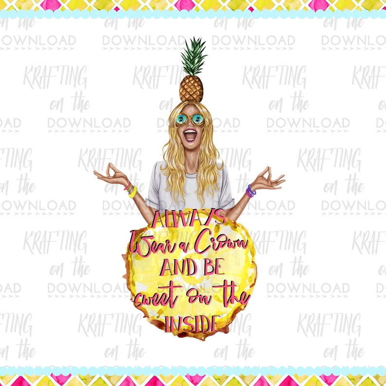 May include: A digital illustration of a woman with blonde hair wearing sunglasses and a white shirt. She has a pineapple on her head and is holding her hands in a yoga pose. The text "Always Wear a Crown and Be Sweet on the Inside" is written on a slice of pineapple.