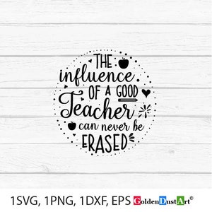 May include: Black and white graphic design with the text "THE influence OF A GOOD Teacher can never be ERASED". The graphic includes a small apple, pencil, and hearts.