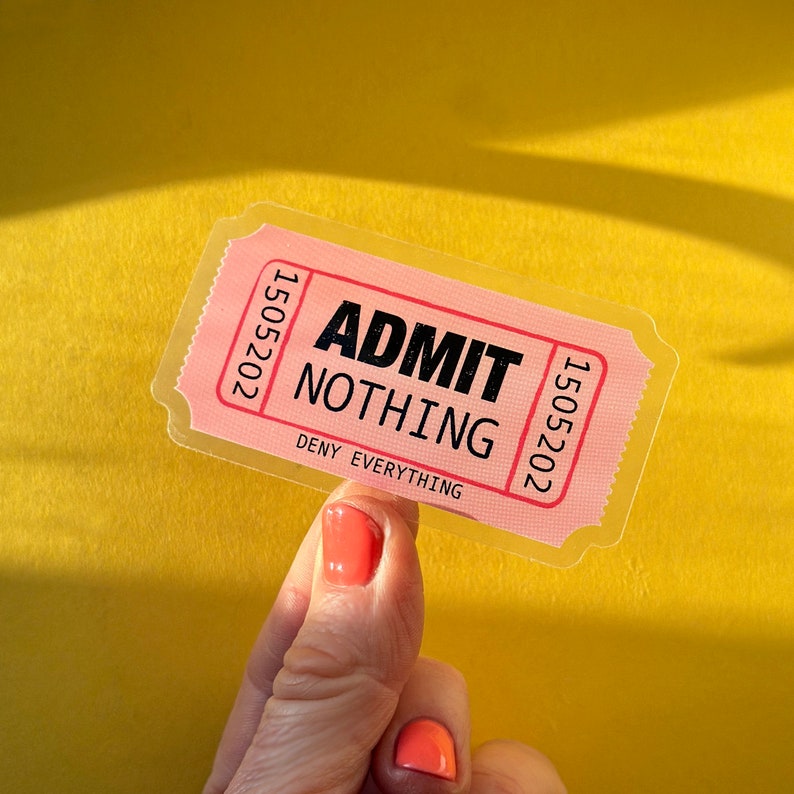 Admit Nothing Ticket Sticker / Full colour custom shaped clear vinyl sticker / Admit One / Stick on laptop, phone, water bottle, pencil case image 1