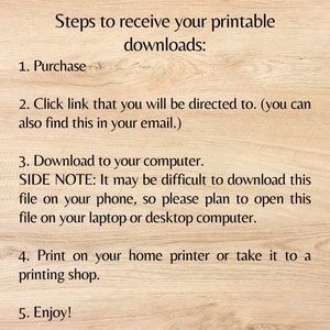May include: Text on a wooden background outlines the steps to receive printable downloads: purchase, click a link, download to a computer, print, and enjoy. A side note advises opening the file on a laptop or desktop.