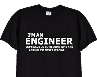 I'm An Engineer, I'm Never Wrong Funny Mens Unisex T Shirt, Engineering Gifts Presents Tshirt Shirt Mugs Boots Jumpers in Black or White 151