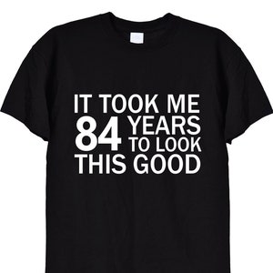 Mi ci sono voluti 84 anni per apparire questa bella maglietta divertente, camicia tee regalo 84 ° compleanno per uomini o donne, tazza di carte mamma o papà Grumpy Vecchio, 332