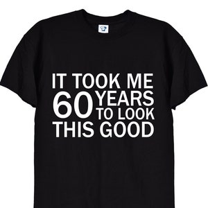 It Took Me 60 Years to Look This Good Funny Tshirt, 60th Birthday Gifts