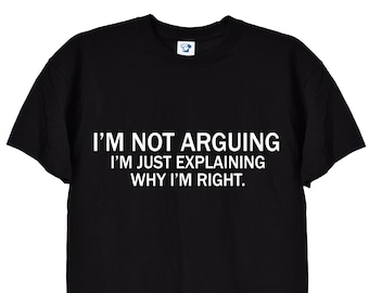 Peut inclure: T-shirt noir avec un texte blanc qui dit "Je ne suis pas en train de discuter, j'explique simplement pourquoi j'ai raison."