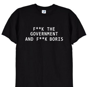 May include: Black t-shirt with white text that reads "F**K THE GOVERNMENT AND F**K BORIS".