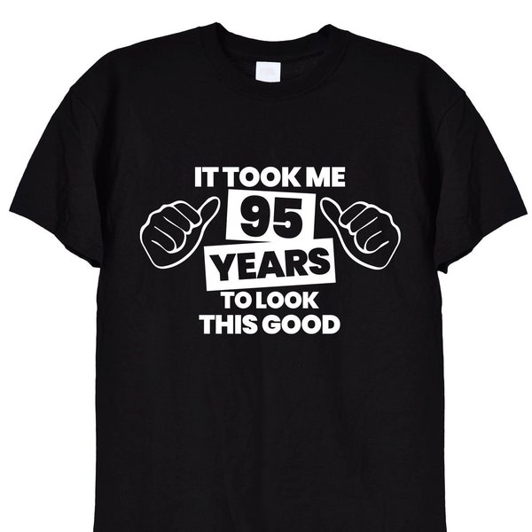 It Took Me 95 Years To Look This Good T Shirt, Funny Hands 95th Birthday Gifts Tee Top for Men or Women, Mum, Dad, Grandad Card Old Man, 461