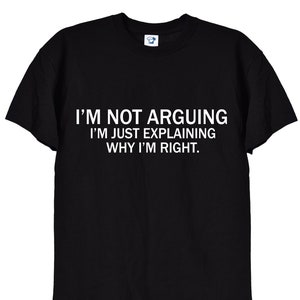 Ich streite nicht, ich erkläre, warum ich recht habe Lustiges T-Shirt, Neuheits-Geschenk schreiben Sie immer T-Shirt für Männer oder Frauen-Größen in Schwarz-weiß 153