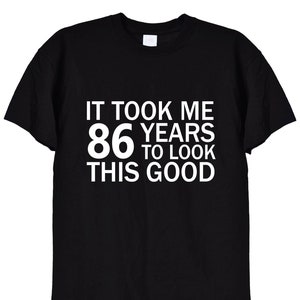 It Took Me 86 Years To Look This Good Funny TShirt, 86th Birthday Gifts Tee Shirt for Men or Women, Mum or Dad Card Mugs Grumpy Old Man, 334
