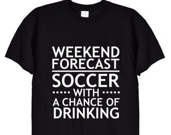 Weekend Forecast Soccer With A Chance Of Drinking T-Shirt Weekend Forecast Soccer With A Chance Of Drinking T-Shirt