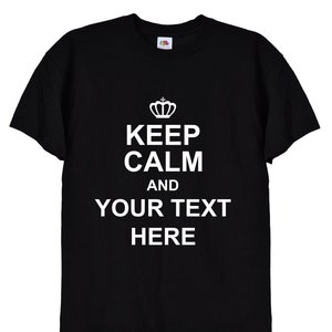 May include: Black t-shirt with white text that reads "Keep Calm and YOUR TEXT HERE" with a crown above the word "Keep".